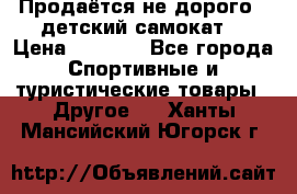 Продаётся не дорого , детский самокат) › Цена ­ 2 000 - Все города Спортивные и туристические товары » Другое   . Ханты-Мансийский,Югорск г.